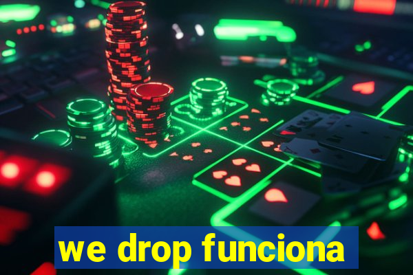 we drop funciona