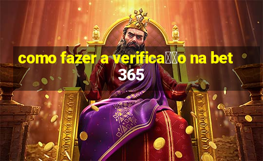 como fazer a verifica莽茫o na bet365