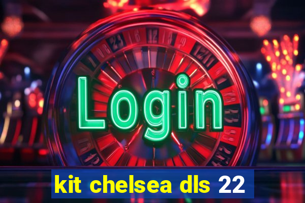 kit chelsea dls 22