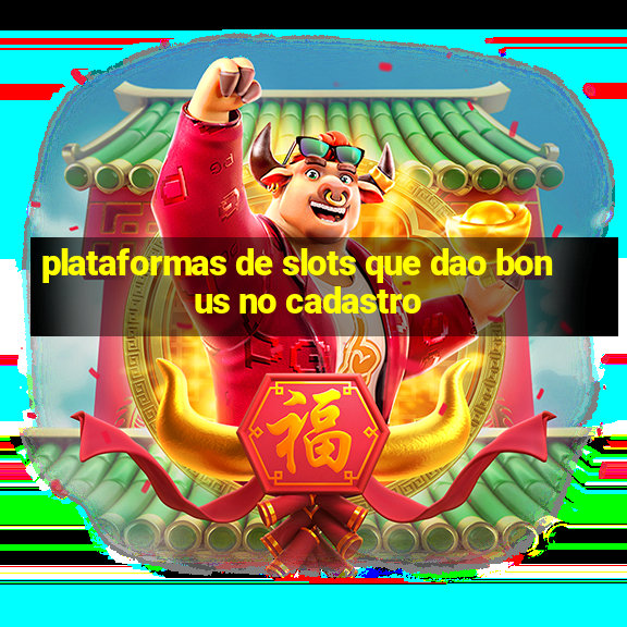 plataformas de slots que dao bonus no cadastro