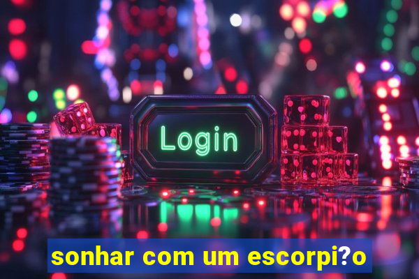 sonhar com um escorpi?o