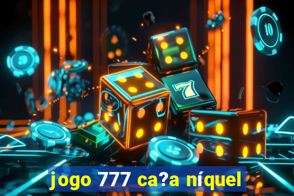 jogo 777 ca?a níquel