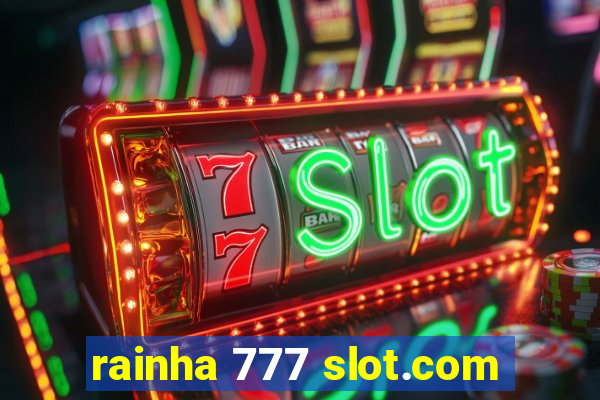 rainha 777 slot.com