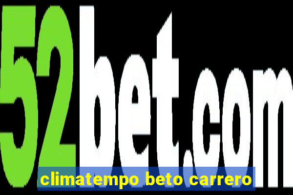 climatempo beto carrero