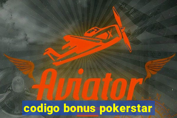 codigo bonus pokerstar