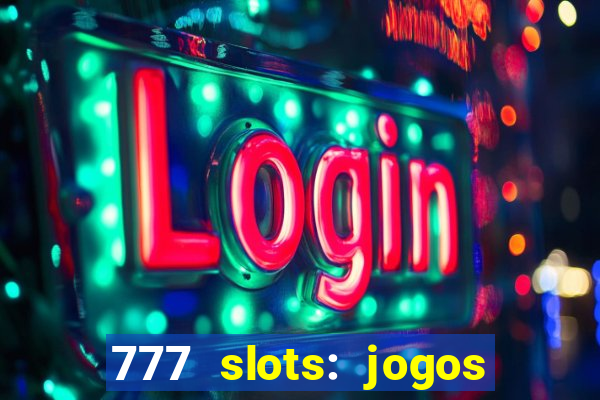 777 slots: jogos casino online