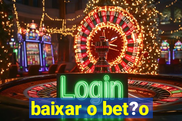 baixar o bet?o