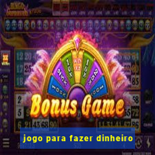 jogo para fazer dinheiro