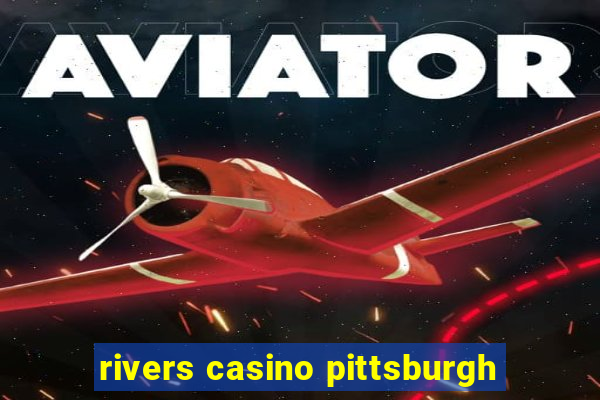 rivers casino pittsburgh