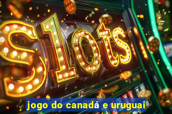 jogo do canadá e uruguai