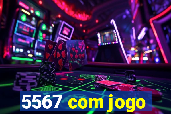 5567 com jogo