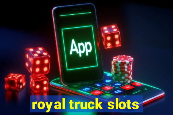 royal truck slots