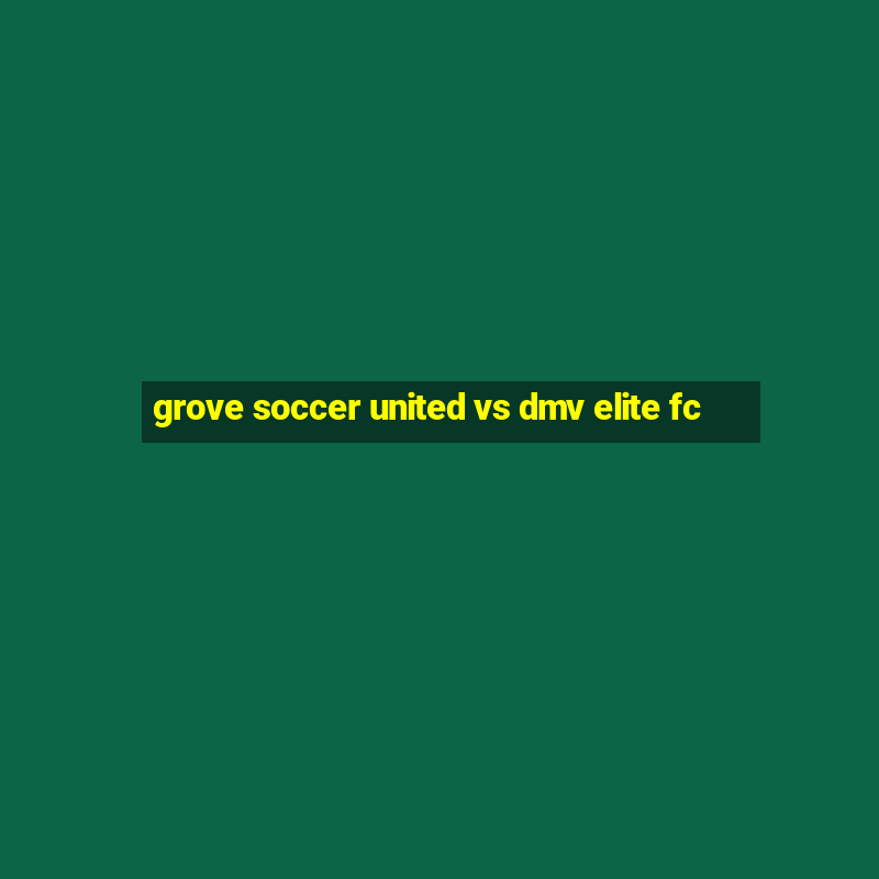 grove soccer united vs dmv elite fc