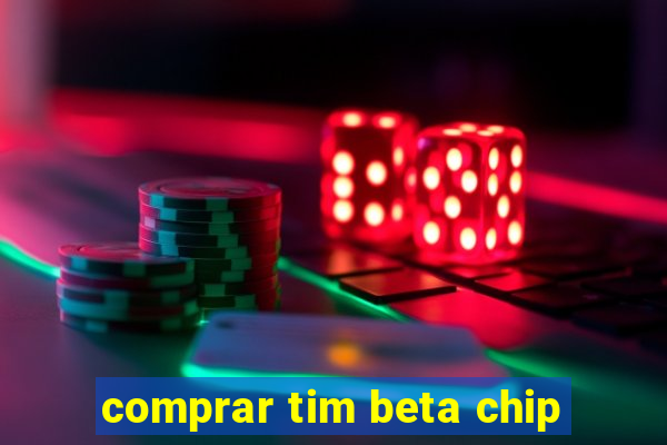 comprar tim beta chip