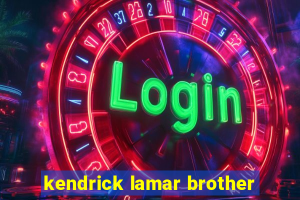 kendrick lamar brother