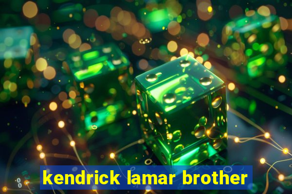 kendrick lamar brother