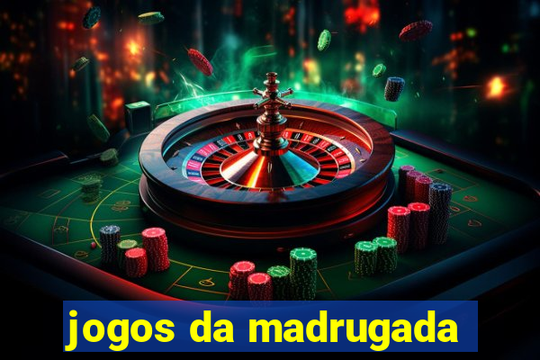 jogos da madrugada