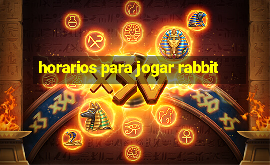 horarios para jogar rabbit