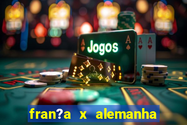 fran?a x alemanha onde assistir