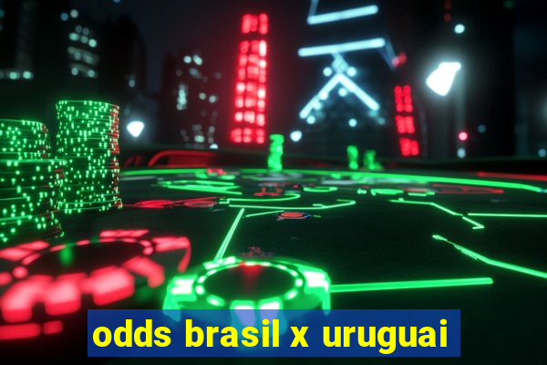 odds brasil x uruguai