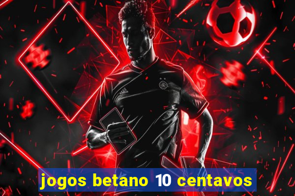 jogos betano 10 centavos