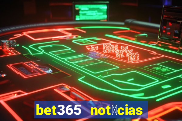 bet365 not铆cias de hoje