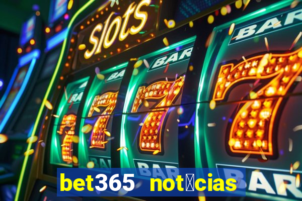 bet365 not铆cias de hoje