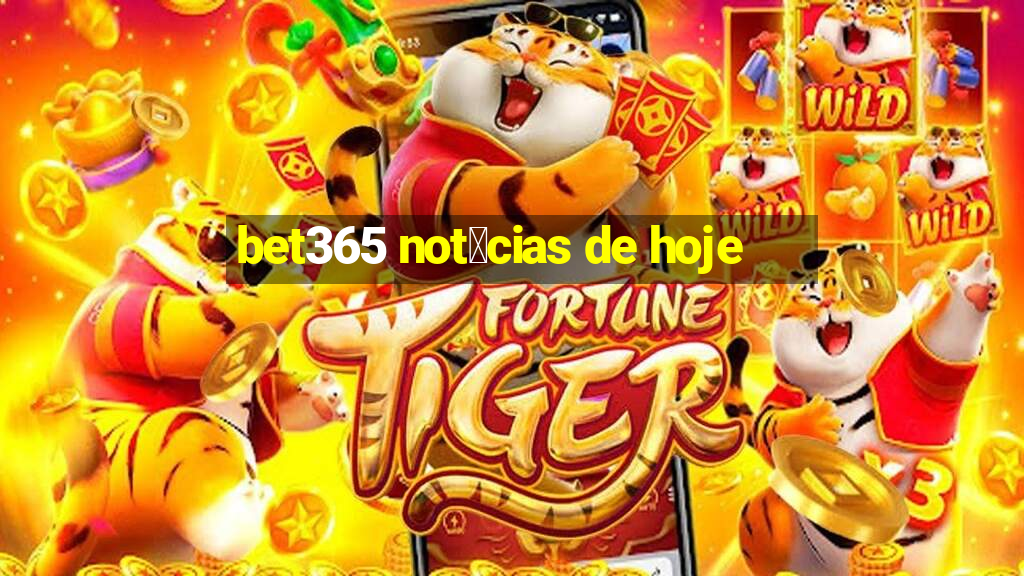 bet365 not铆cias de hoje