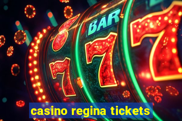 casino regina tickets