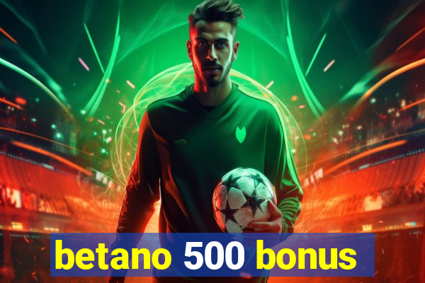 betano 500 bonus