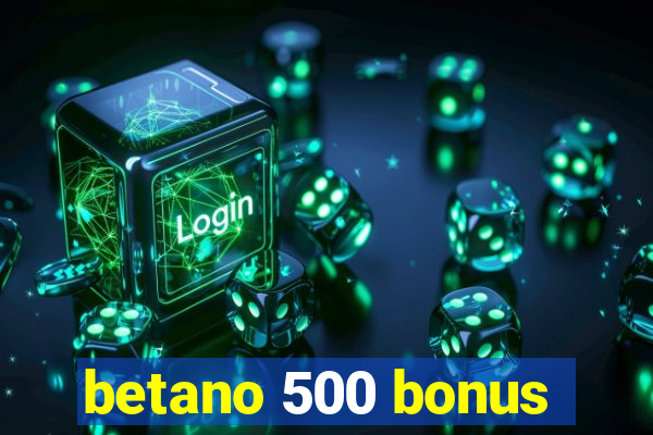 betano 500 bonus