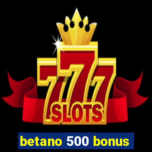 betano 500 bonus