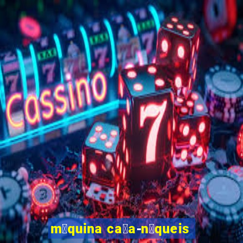 m谩quina ca莽a-n铆queis