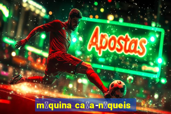 m谩quina ca莽a-n铆queis