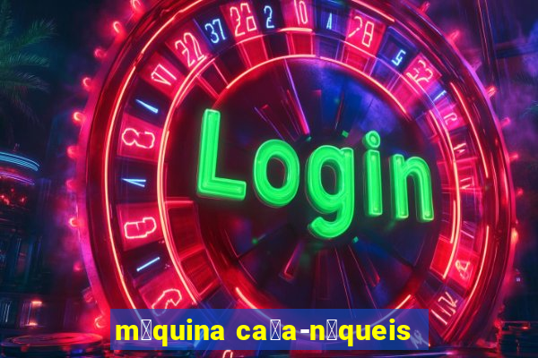 m谩quina ca莽a-n铆queis