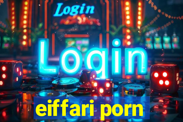 eiffari porn