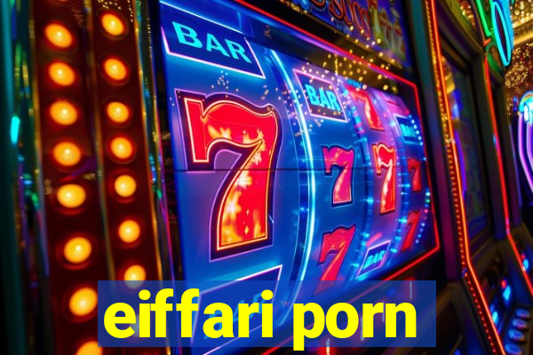 eiffari porn