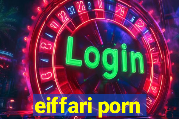 eiffari porn