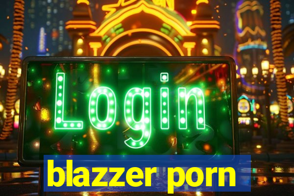 blazzer porn