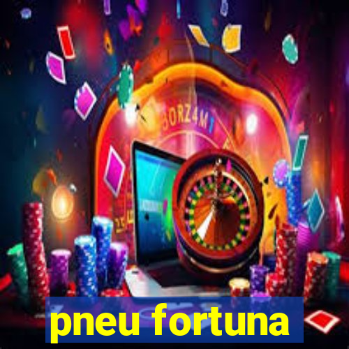 pneu fortuna