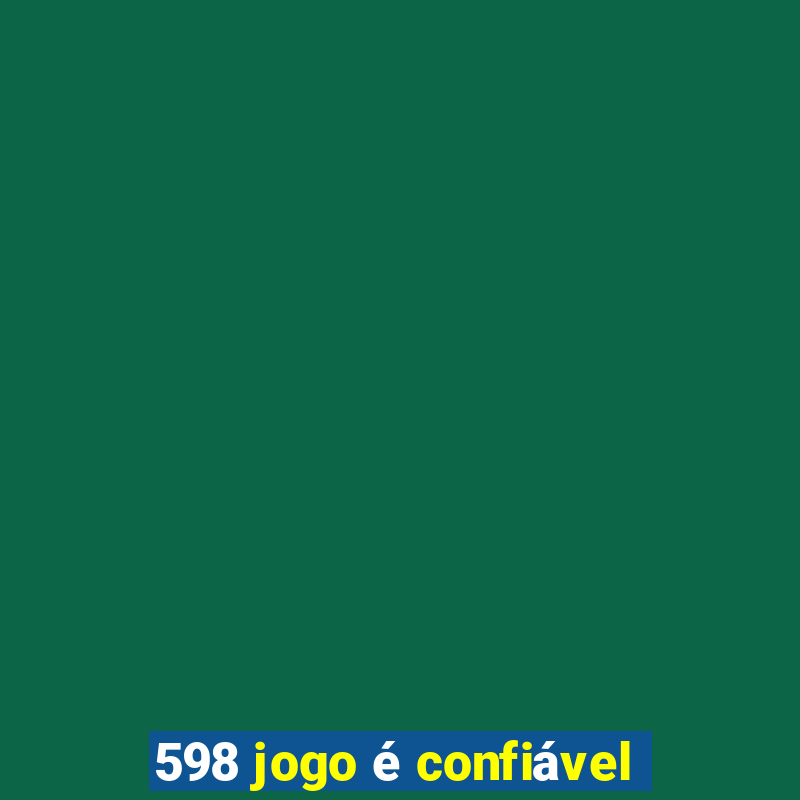 598 jogo é confiável