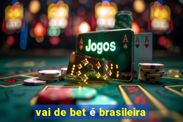 vai de bet é brasileira