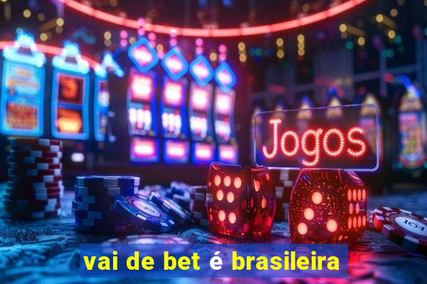 vai de bet é brasileira