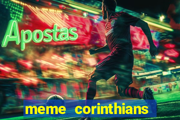 meme corinthians zuando o palmeiras