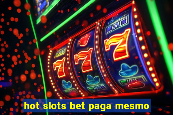 hot slots bet paga mesmo