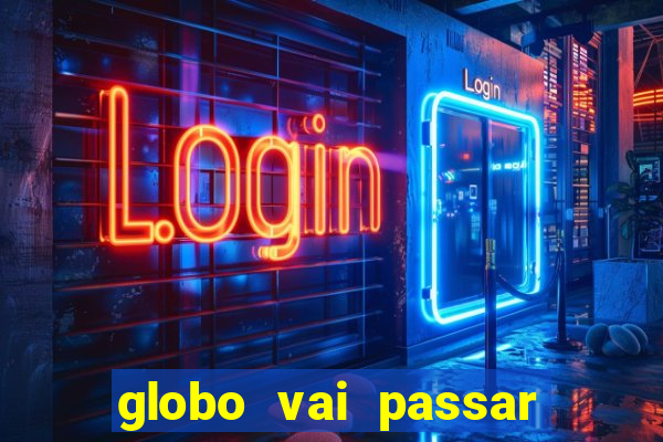 globo vai passar jogo hoje