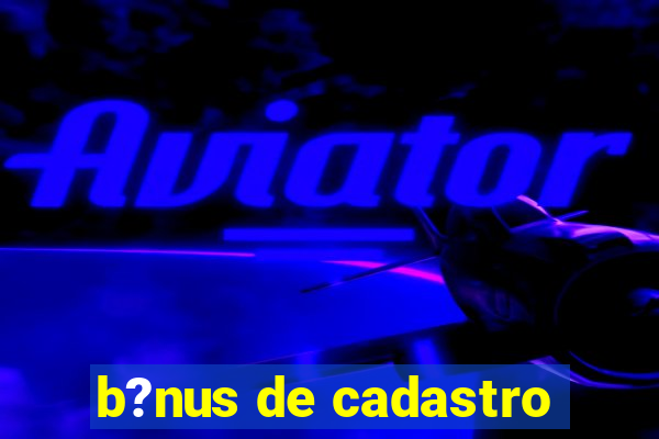 b?nus de cadastro