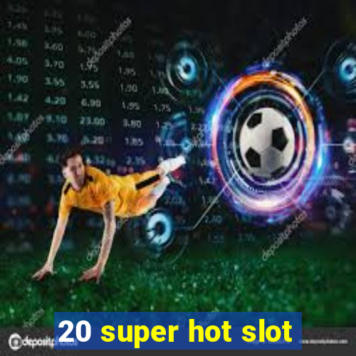 20 super hot slot