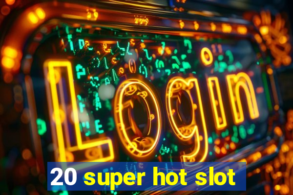 20 super hot slot