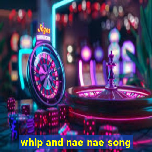 whip and nae nae song